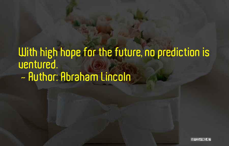 Abraham Lincoln Quotes: With High Hope For The Future, No Prediction Is Ventured.