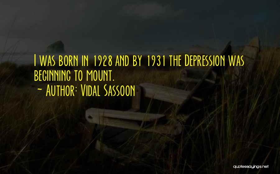 Vidal Sassoon Quotes: I Was Born In 1928 And By 1931 The Depression Was Beginning To Mount.