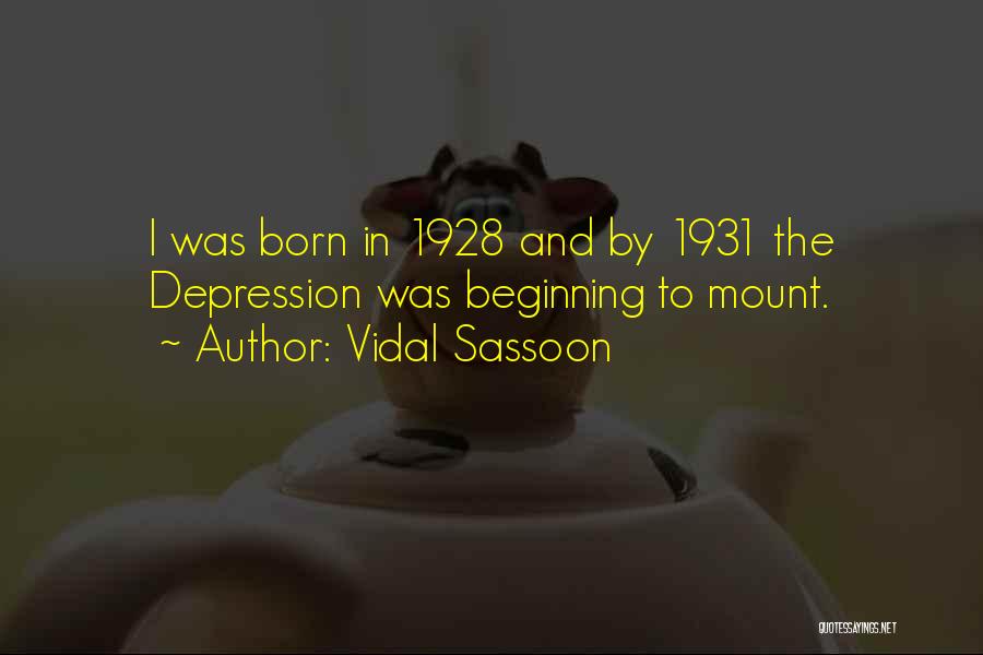 Vidal Sassoon Quotes: I Was Born In 1928 And By 1931 The Depression Was Beginning To Mount.
