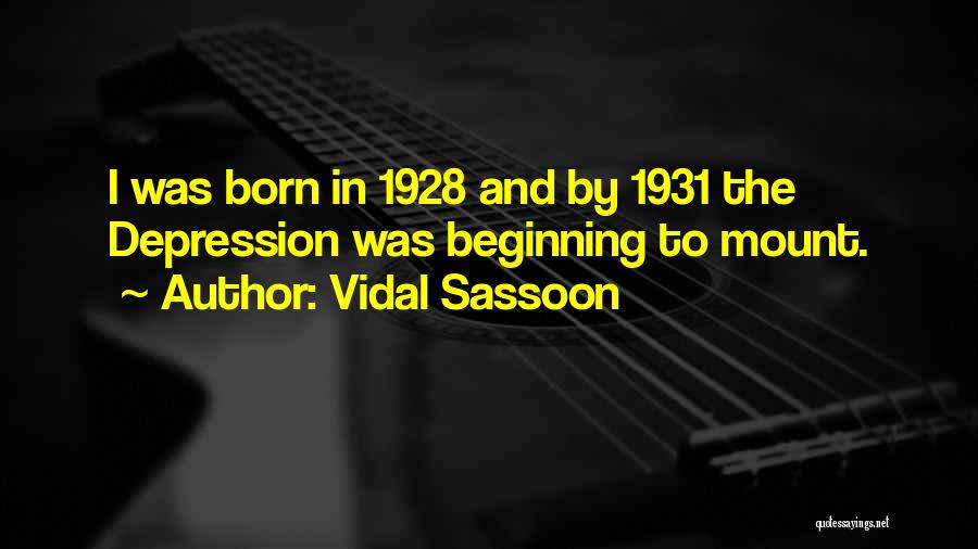 Vidal Sassoon Quotes: I Was Born In 1928 And By 1931 The Depression Was Beginning To Mount.