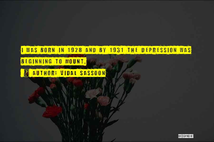 Vidal Sassoon Quotes: I Was Born In 1928 And By 1931 The Depression Was Beginning To Mount.