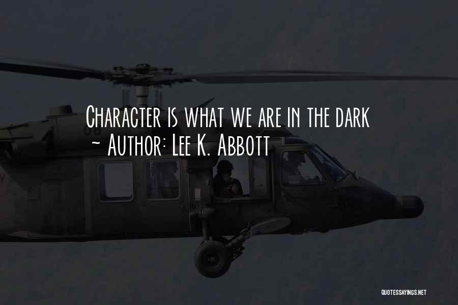 Lee K. Abbott Quotes: Character Is What We Are In The Dark