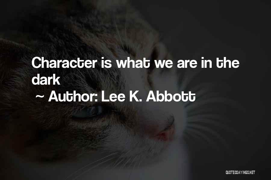 Lee K. Abbott Quotes: Character Is What We Are In The Dark