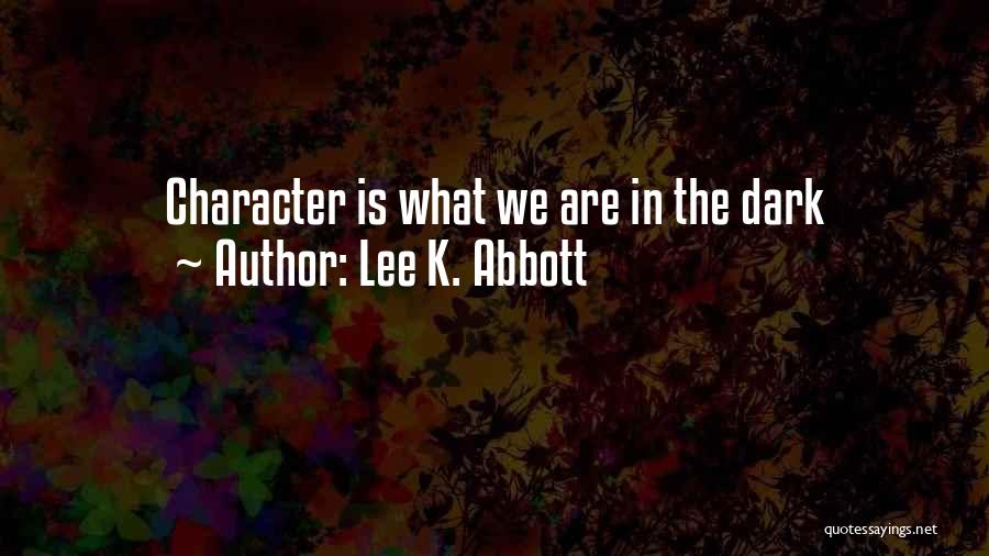 Lee K. Abbott Quotes: Character Is What We Are In The Dark