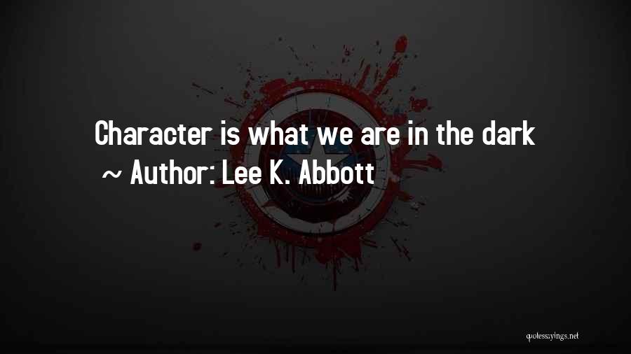 Lee K. Abbott Quotes: Character Is What We Are In The Dark