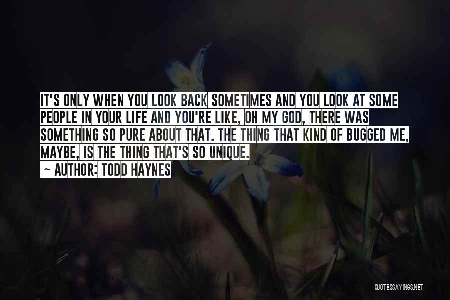 Todd Haynes Quotes: It's Only When You Look Back Sometimes And You Look At Some People In Your Life And You're Like, Oh