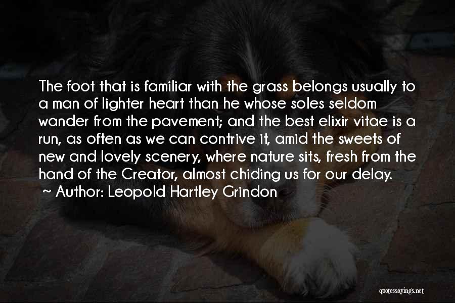 Leopold Hartley Grindon Quotes: The Foot That Is Familiar With The Grass Belongs Usually To A Man Of Lighter Heart Than He Whose Soles