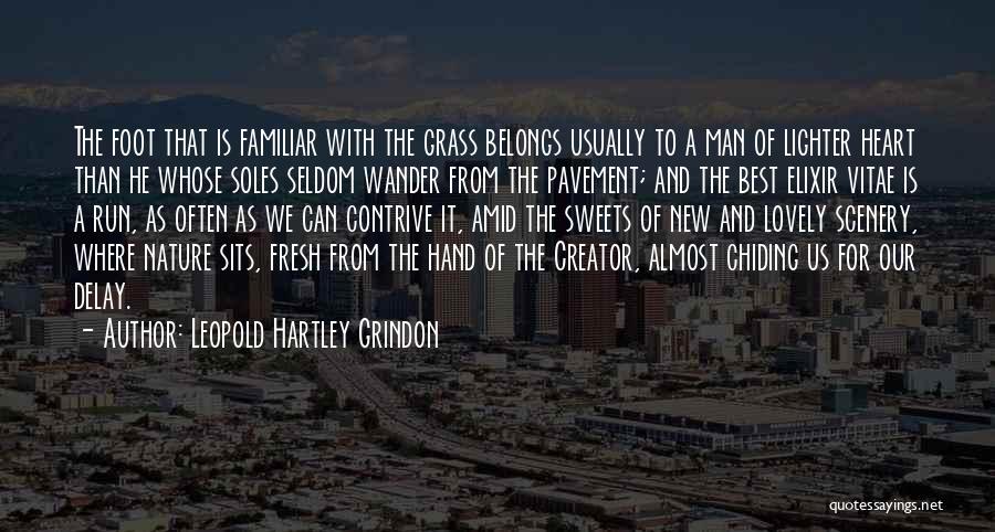 Leopold Hartley Grindon Quotes: The Foot That Is Familiar With The Grass Belongs Usually To A Man Of Lighter Heart Than He Whose Soles