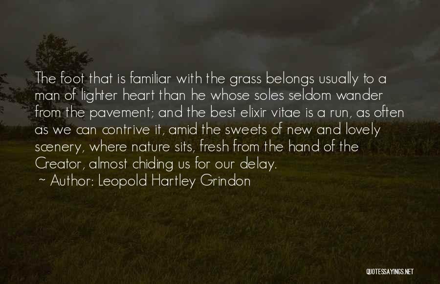 Leopold Hartley Grindon Quotes: The Foot That Is Familiar With The Grass Belongs Usually To A Man Of Lighter Heart Than He Whose Soles