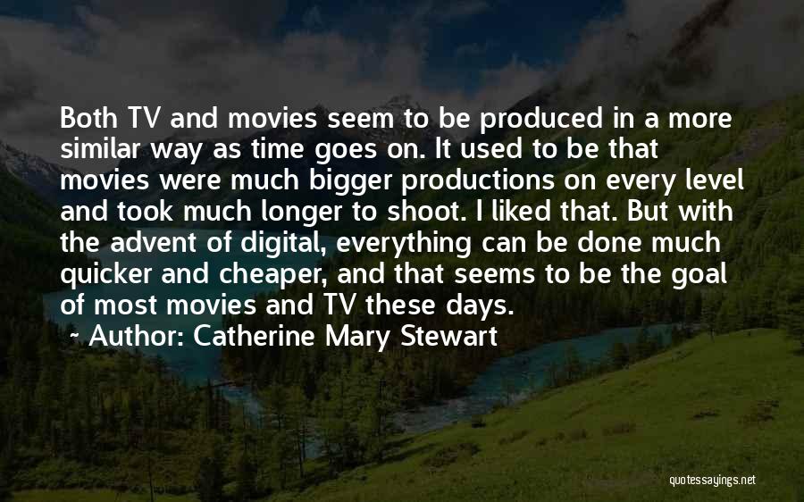 Catherine Mary Stewart Quotes: Both Tv And Movies Seem To Be Produced In A More Similar Way As Time Goes On. It Used To