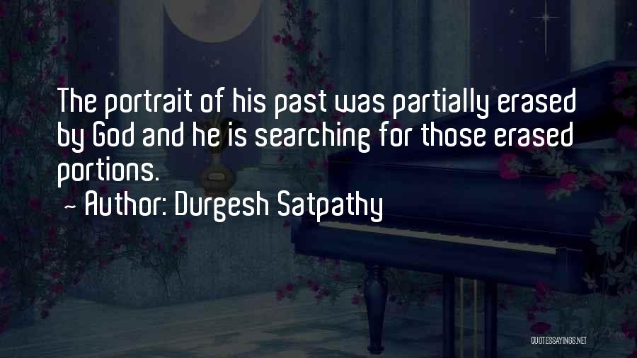 Durgesh Satpathy Quotes: The Portrait Of His Past Was Partially Erased By God And He Is Searching For Those Erased Portions.