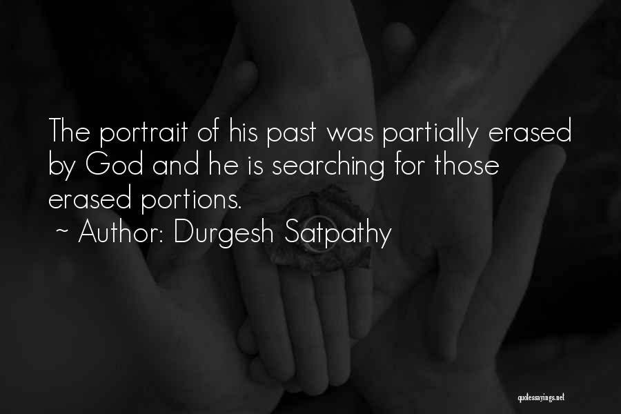 Durgesh Satpathy Quotes: The Portrait Of His Past Was Partially Erased By God And He Is Searching For Those Erased Portions.