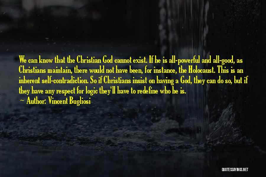 Vincent Bugliosi Quotes: We Can Know That The Christian God Cannot Exist. If He Is All-powerful And All-good, As Christians Maintain, There Would