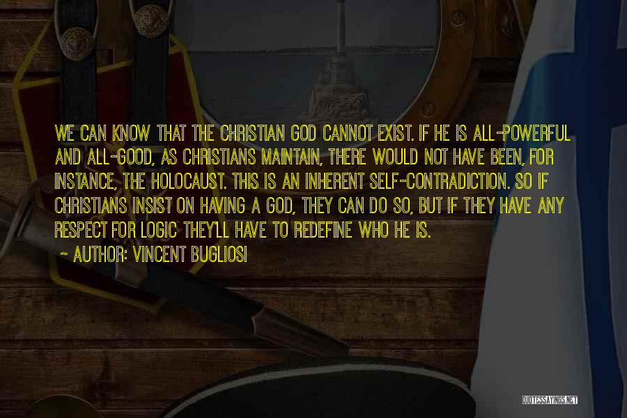 Vincent Bugliosi Quotes: We Can Know That The Christian God Cannot Exist. If He Is All-powerful And All-good, As Christians Maintain, There Would