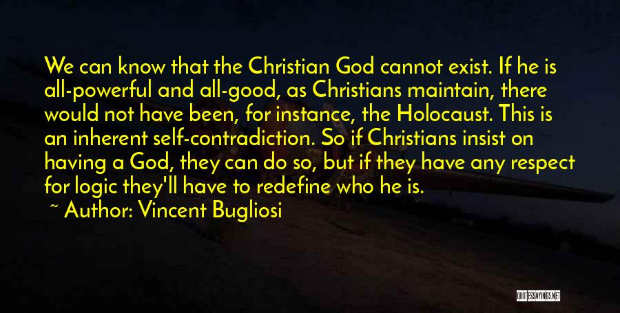 Vincent Bugliosi Quotes: We Can Know That The Christian God Cannot Exist. If He Is All-powerful And All-good, As Christians Maintain, There Would