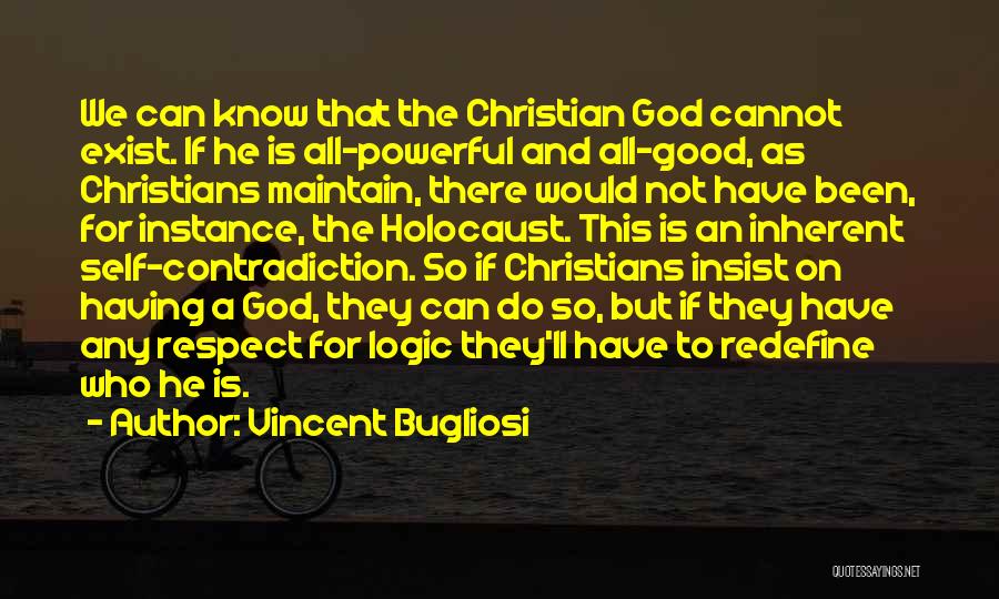 Vincent Bugliosi Quotes: We Can Know That The Christian God Cannot Exist. If He Is All-powerful And All-good, As Christians Maintain, There Would