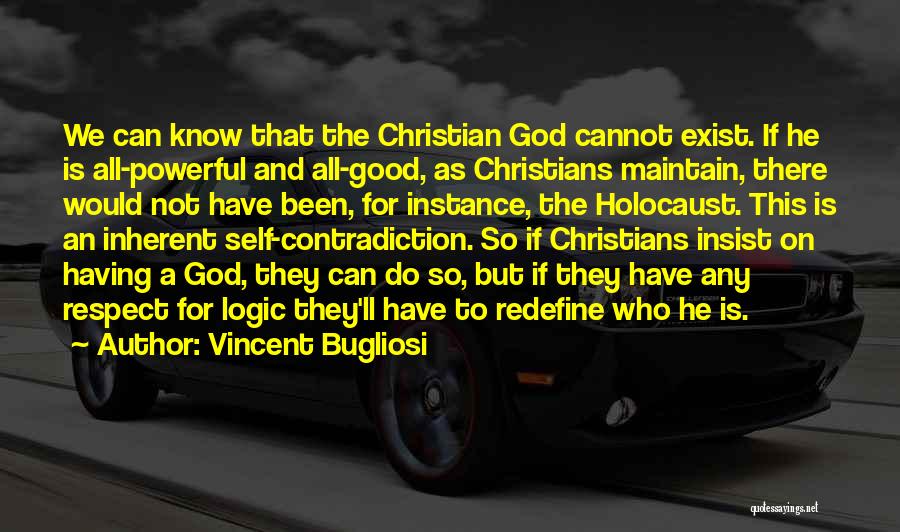 Vincent Bugliosi Quotes: We Can Know That The Christian God Cannot Exist. If He Is All-powerful And All-good, As Christians Maintain, There Would