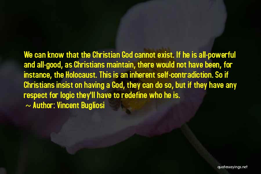 Vincent Bugliosi Quotes: We Can Know That The Christian God Cannot Exist. If He Is All-powerful And All-good, As Christians Maintain, There Would