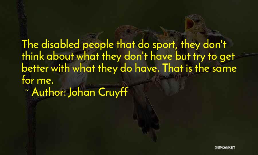 Johan Cruyff Quotes: The Disabled People That Do Sport, They Don't Think About What They Don't Have But Try To Get Better With