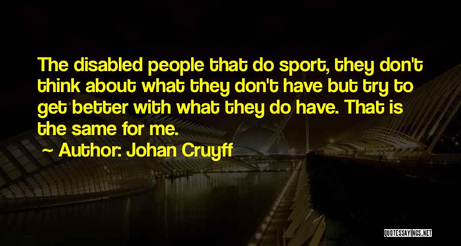 Johan Cruyff Quotes: The Disabled People That Do Sport, They Don't Think About What They Don't Have But Try To Get Better With