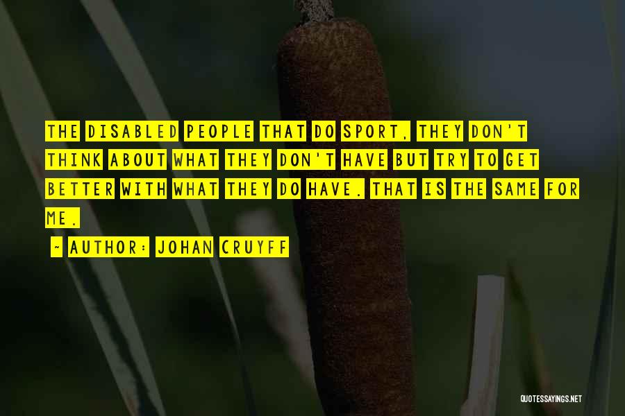 Johan Cruyff Quotes: The Disabled People That Do Sport, They Don't Think About What They Don't Have But Try To Get Better With