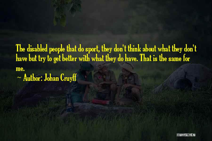 Johan Cruyff Quotes: The Disabled People That Do Sport, They Don't Think About What They Don't Have But Try To Get Better With