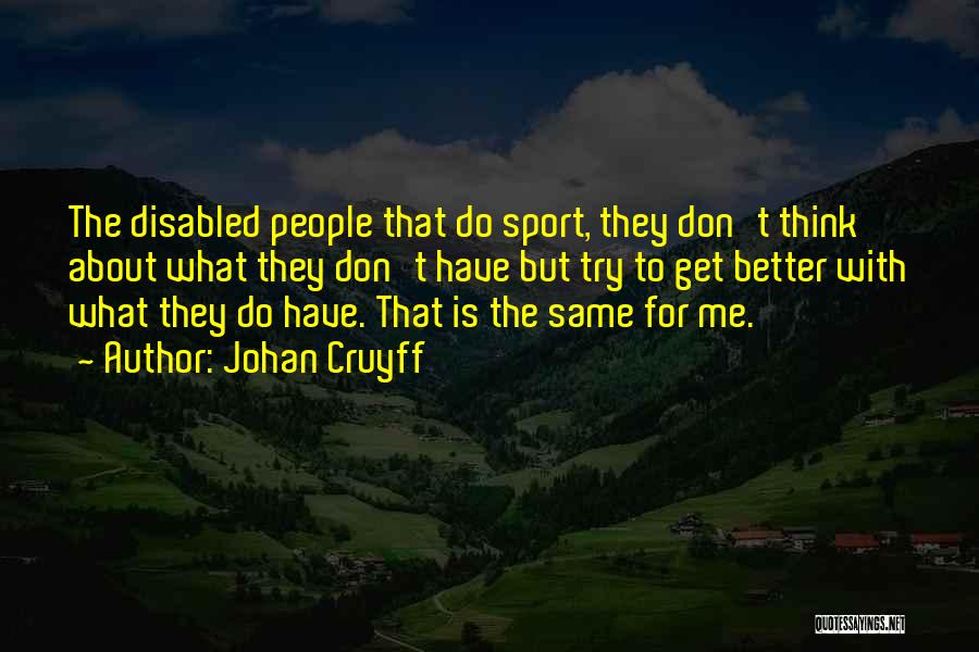 Johan Cruyff Quotes: The Disabled People That Do Sport, They Don't Think About What They Don't Have But Try To Get Better With