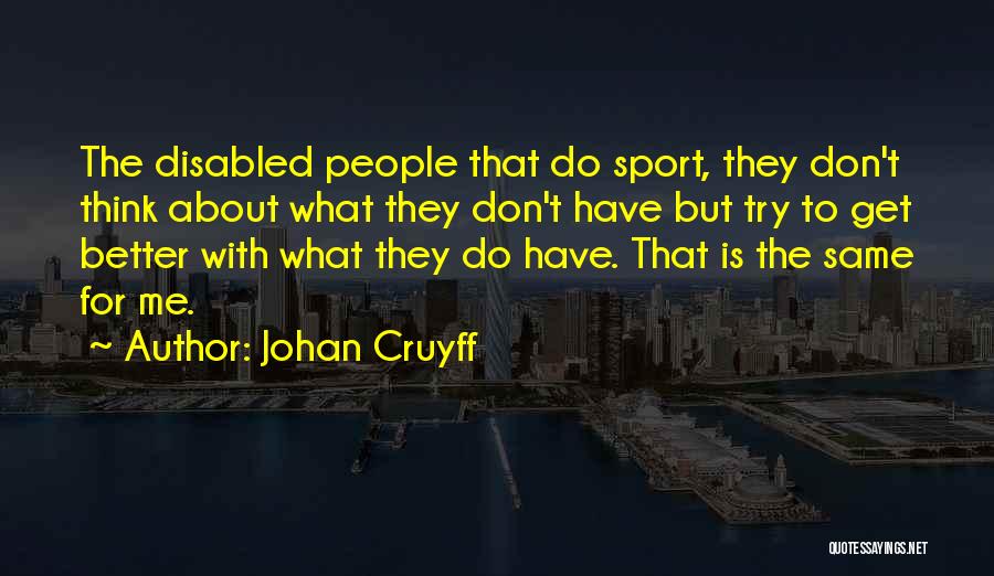 Johan Cruyff Quotes: The Disabled People That Do Sport, They Don't Think About What They Don't Have But Try To Get Better With