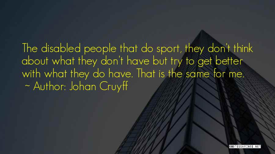 Johan Cruyff Quotes: The Disabled People That Do Sport, They Don't Think About What They Don't Have But Try To Get Better With