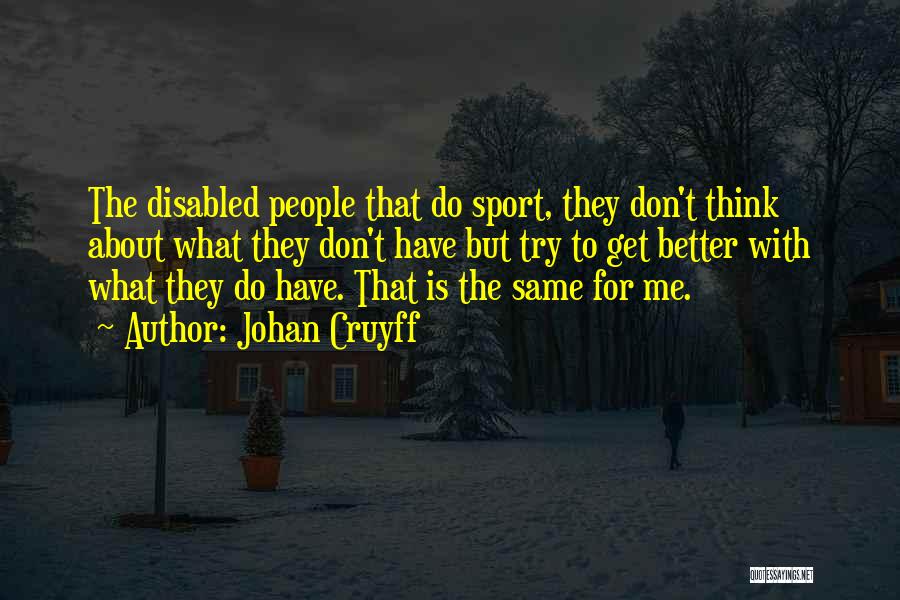Johan Cruyff Quotes: The Disabled People That Do Sport, They Don't Think About What They Don't Have But Try To Get Better With