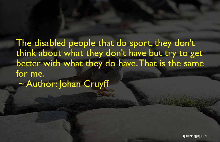 Johan Cruyff Quotes: The Disabled People That Do Sport, They Don't Think About What They Don't Have But Try To Get Better With