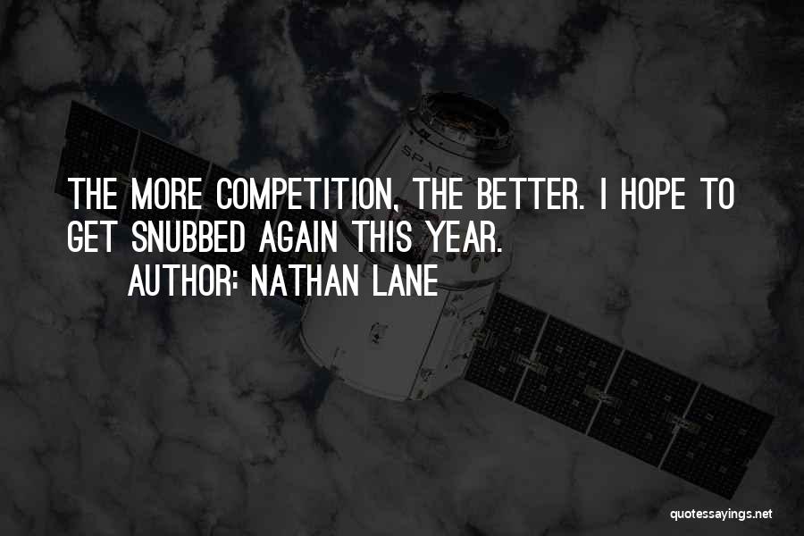 Nathan Lane Quotes: The More Competition, The Better. I Hope To Get Snubbed Again This Year.