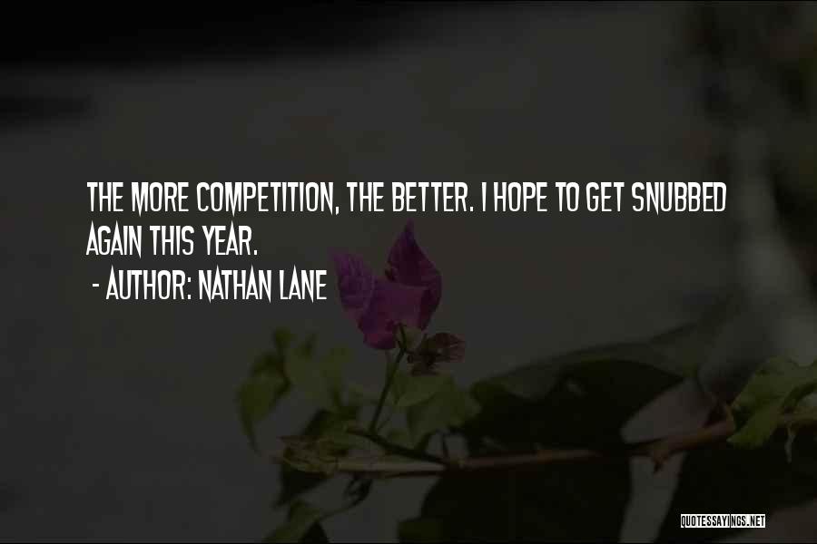 Nathan Lane Quotes: The More Competition, The Better. I Hope To Get Snubbed Again This Year.