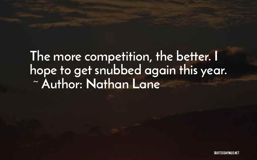 Nathan Lane Quotes: The More Competition, The Better. I Hope To Get Snubbed Again This Year.