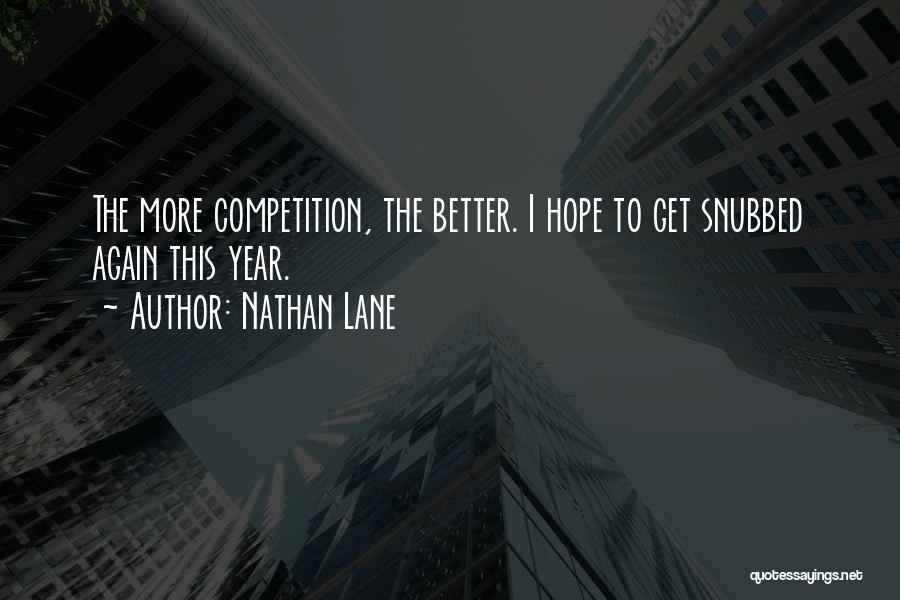 Nathan Lane Quotes: The More Competition, The Better. I Hope To Get Snubbed Again This Year.