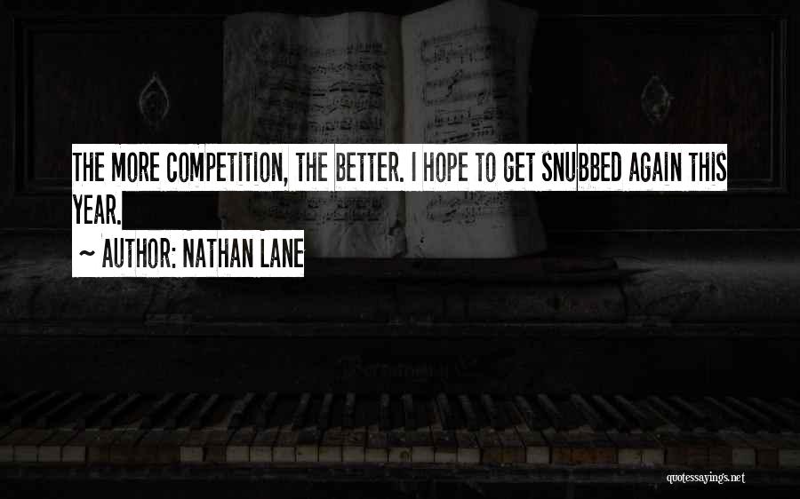 Nathan Lane Quotes: The More Competition, The Better. I Hope To Get Snubbed Again This Year.