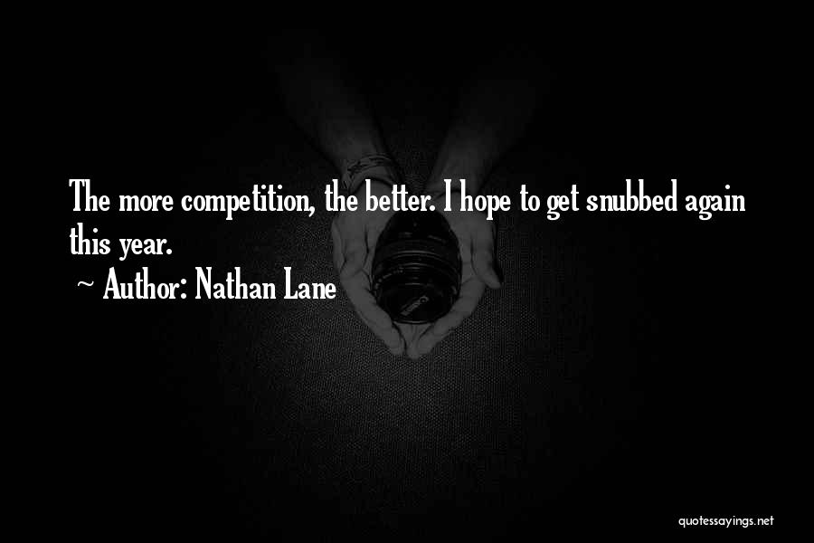 Nathan Lane Quotes: The More Competition, The Better. I Hope To Get Snubbed Again This Year.