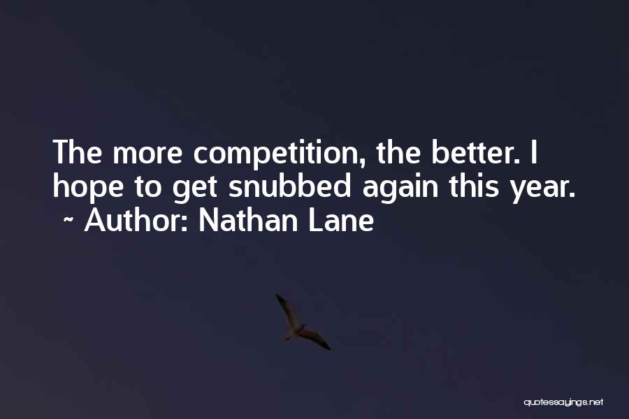 Nathan Lane Quotes: The More Competition, The Better. I Hope To Get Snubbed Again This Year.