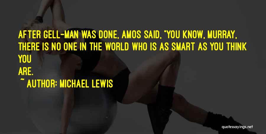 Michael Lewis Quotes: After Gell-man Was Done, Amos Said, You Know, Murray, There Is No One In The World Who Is As Smart