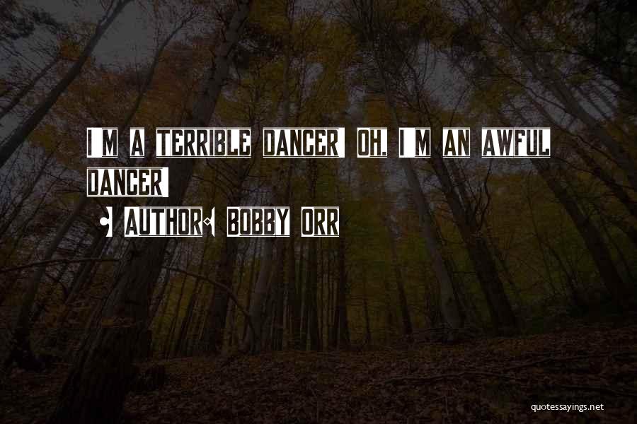 Bobby Orr Quotes: I'm A Terrible Dancer! Oh, I'm An Awful Dancer!