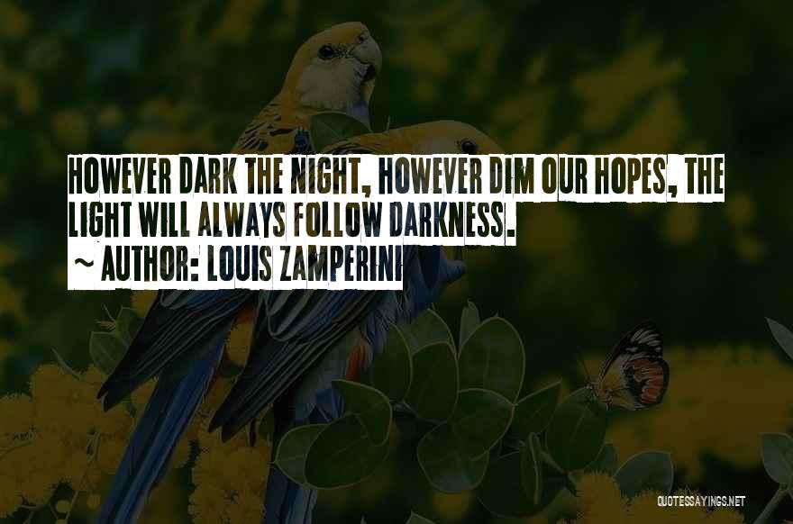 Louis Zamperini Quotes: However Dark The Night, However Dim Our Hopes, The Light Will Always Follow Darkness.