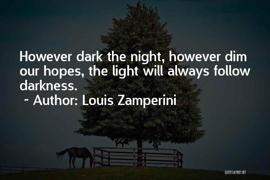 Louis Zamperini Quotes: However Dark The Night, However Dim Our Hopes, The Light Will Always Follow Darkness.