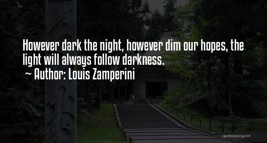 Louis Zamperini Quotes: However Dark The Night, However Dim Our Hopes, The Light Will Always Follow Darkness.