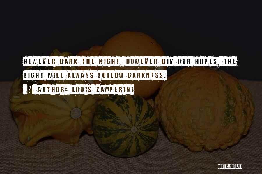 Louis Zamperini Quotes: However Dark The Night, However Dim Our Hopes, The Light Will Always Follow Darkness.