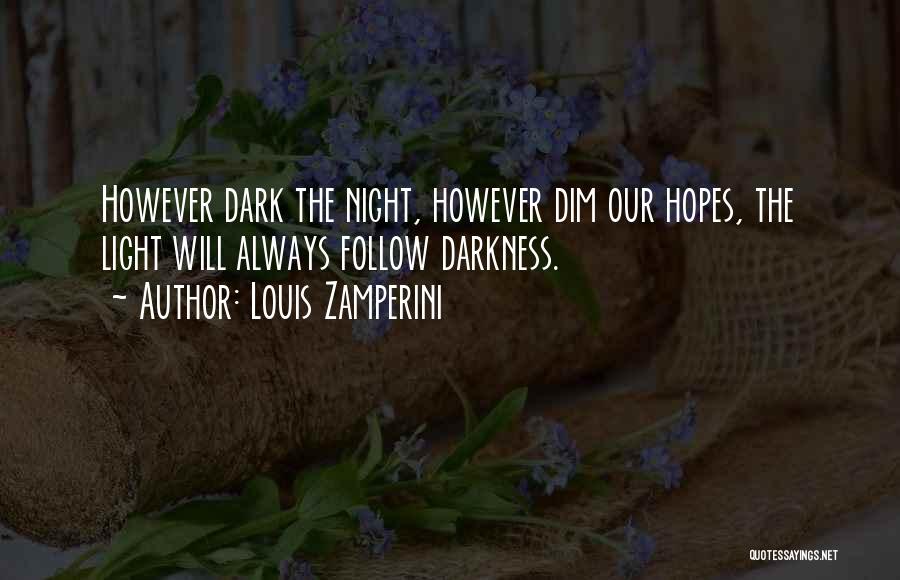 Louis Zamperini Quotes: However Dark The Night, However Dim Our Hopes, The Light Will Always Follow Darkness.