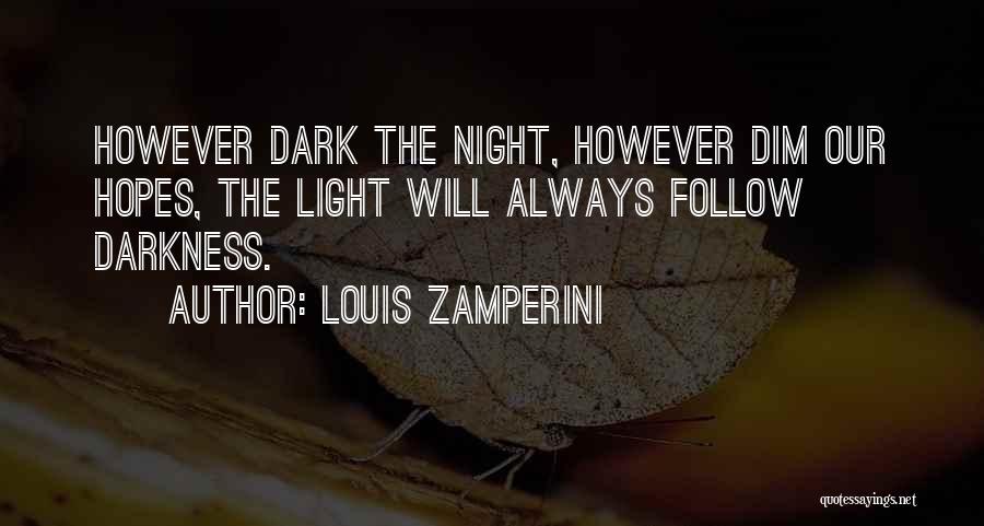 Louis Zamperini Quotes: However Dark The Night, However Dim Our Hopes, The Light Will Always Follow Darkness.