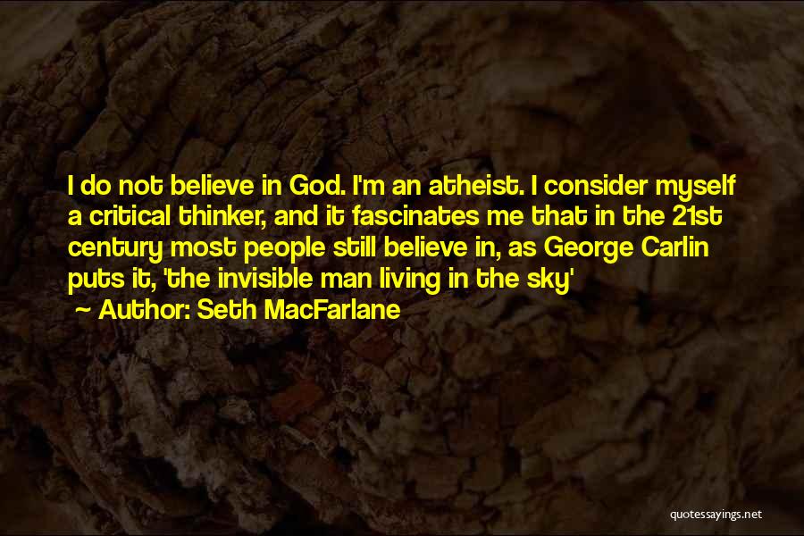 Seth MacFarlane Quotes: I Do Not Believe In God. I'm An Atheist. I Consider Myself A Critical Thinker, And It Fascinates Me That