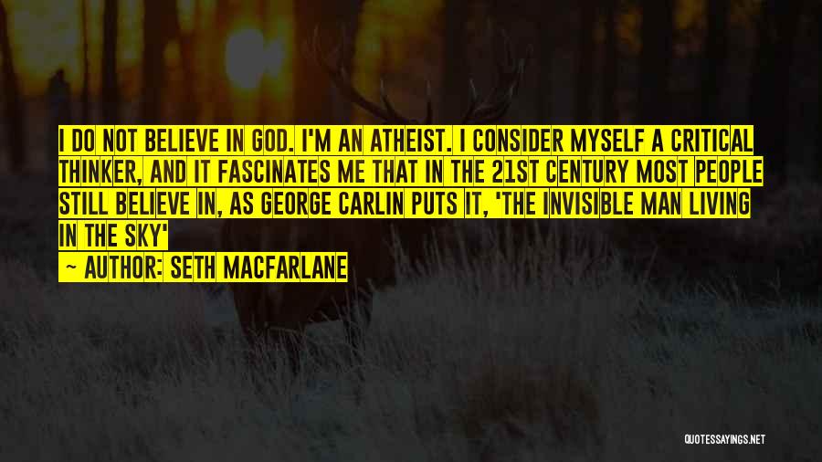 Seth MacFarlane Quotes: I Do Not Believe In God. I'm An Atheist. I Consider Myself A Critical Thinker, And It Fascinates Me That