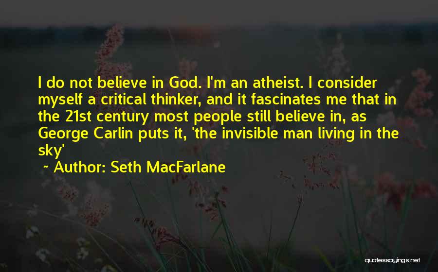 Seth MacFarlane Quotes: I Do Not Believe In God. I'm An Atheist. I Consider Myself A Critical Thinker, And It Fascinates Me That