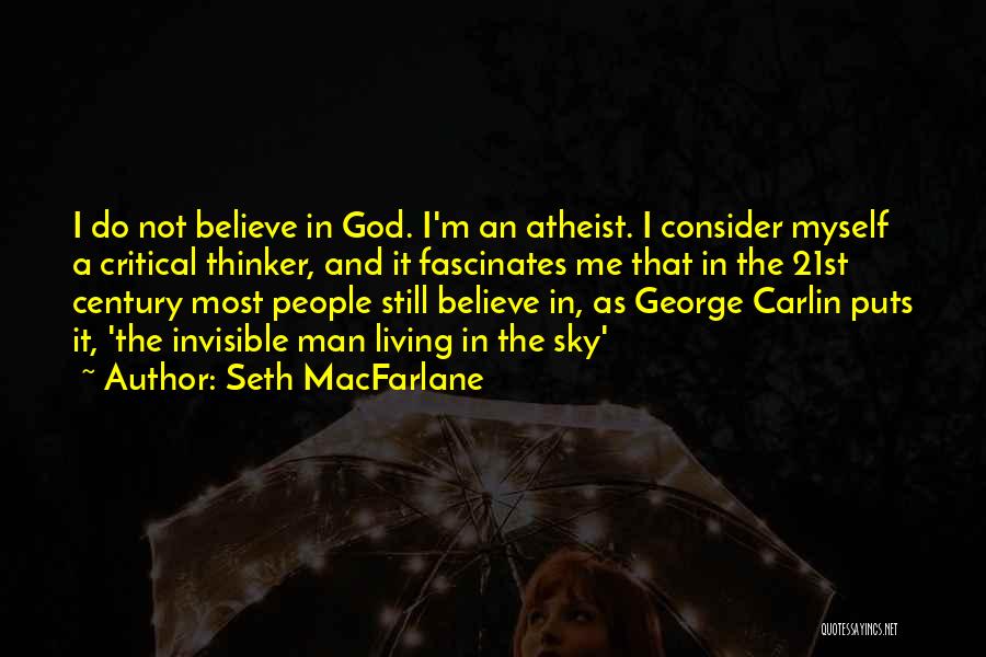 Seth MacFarlane Quotes: I Do Not Believe In God. I'm An Atheist. I Consider Myself A Critical Thinker, And It Fascinates Me That